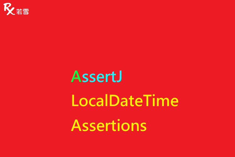 AssertJ LocalDateTime Assertions - AssertJ 155