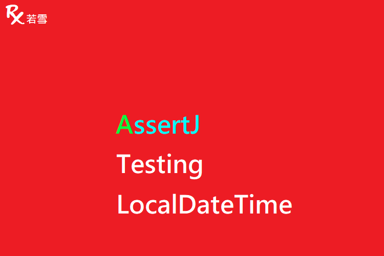 Testing with AssertJ LocalDateTime in Java - AssertJ 155