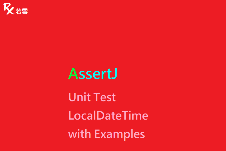 Unit Test AssertJ LocalDateTime with Examples - AssertJ 155