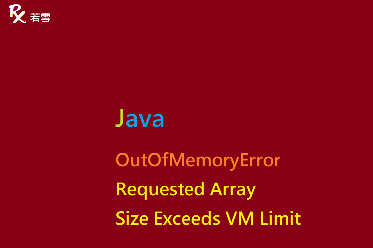 Java OutOfMemoryError Requested Array Size Exceeds VM Limit - Java 147